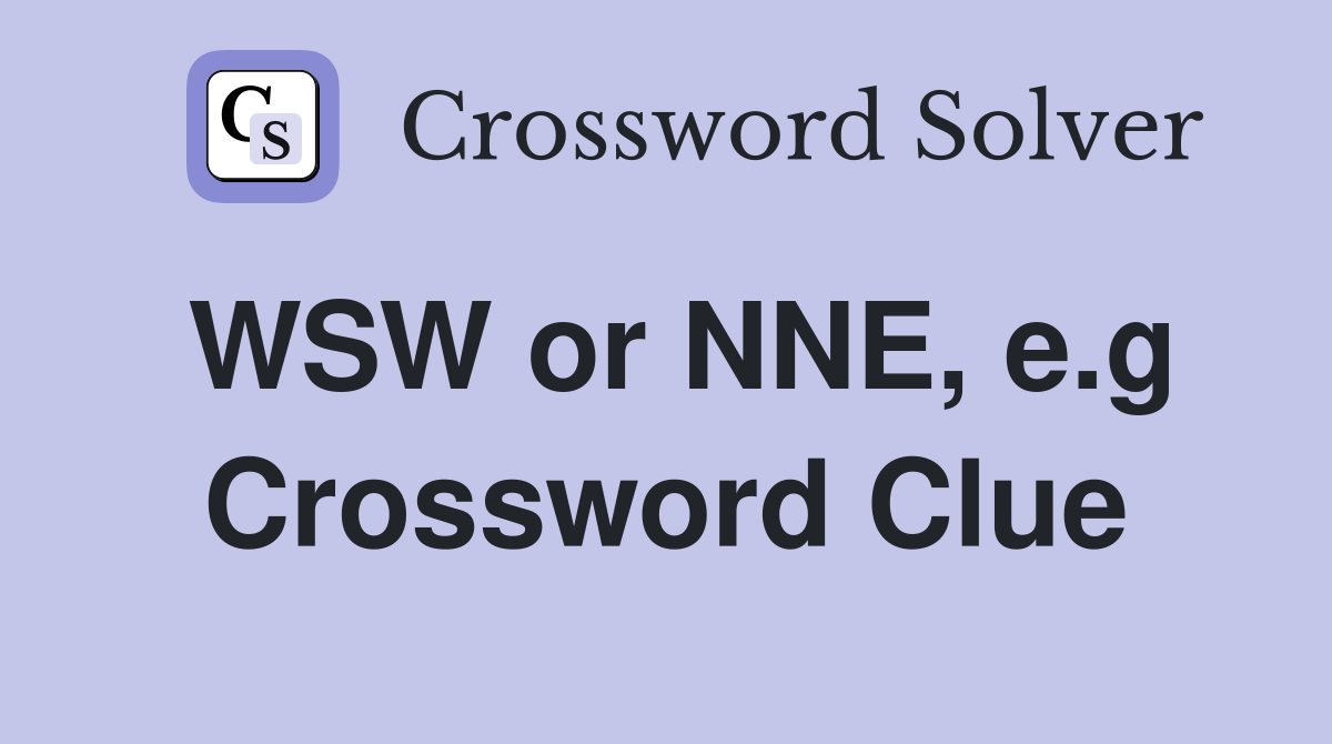 WSW or NNE, e.g Crossword Clue