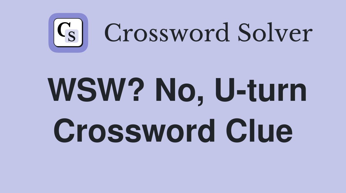 WSW? No, U-turn Crossword Clue