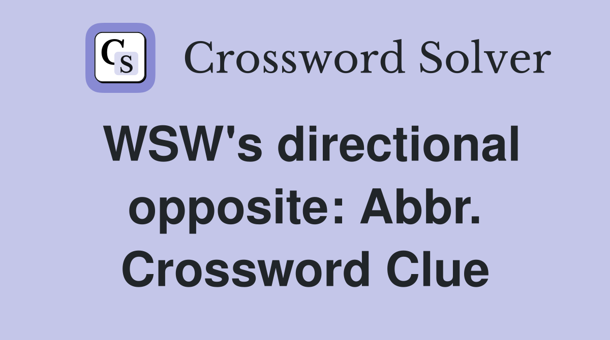 WSW's directional opposite: Abbr. Crossword Clue