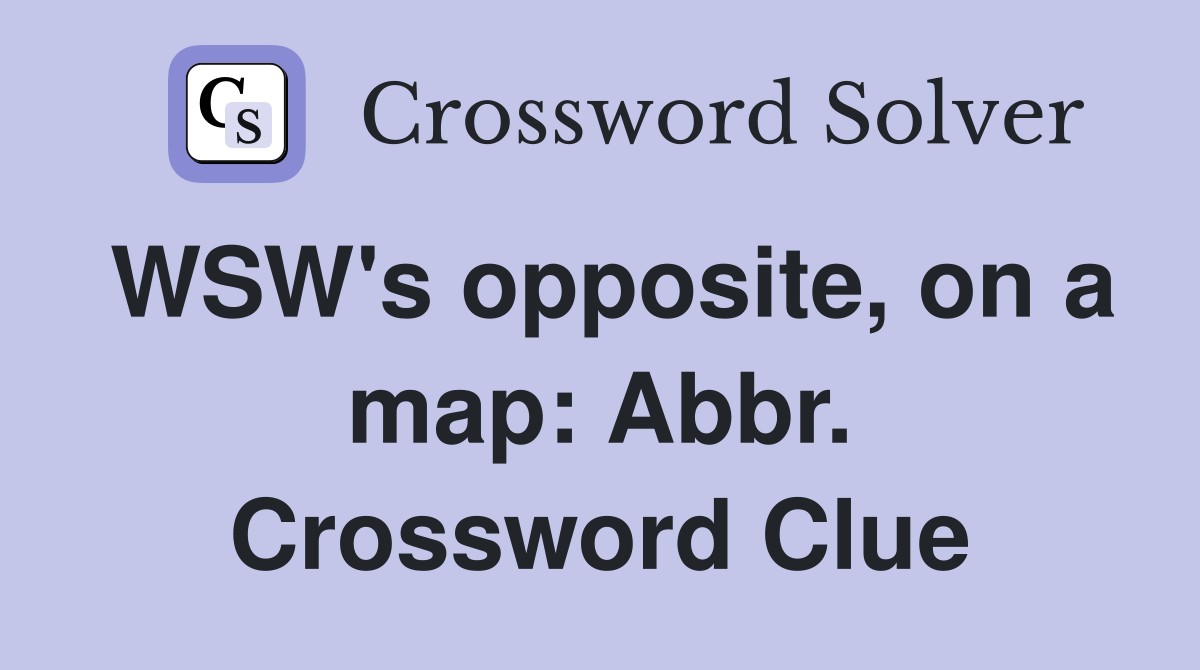 WSW's opposite, on a map: Abbr. Crossword Clue
