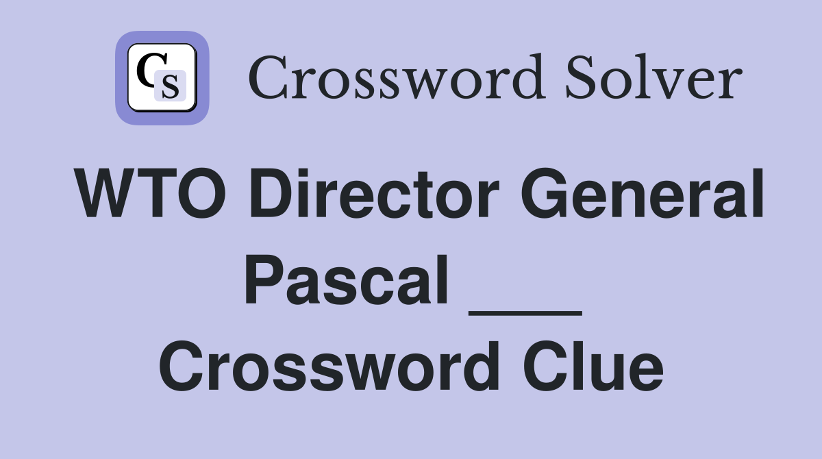 WTO Director General Pascal ___ Crossword Clue