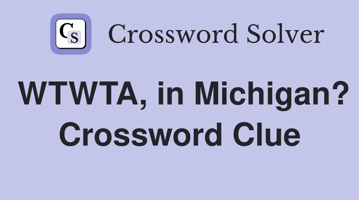 WTWTA, in Michigan? Crossword Clue