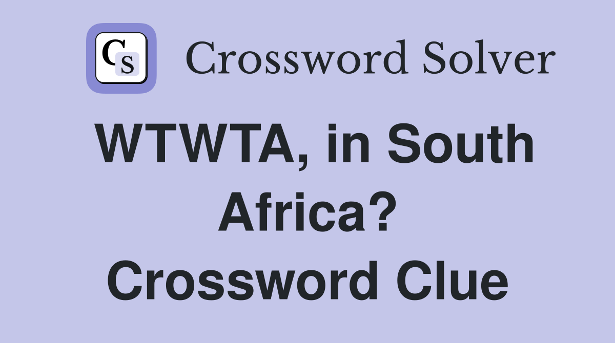 WTWTA, in South Africa? Crossword Clue