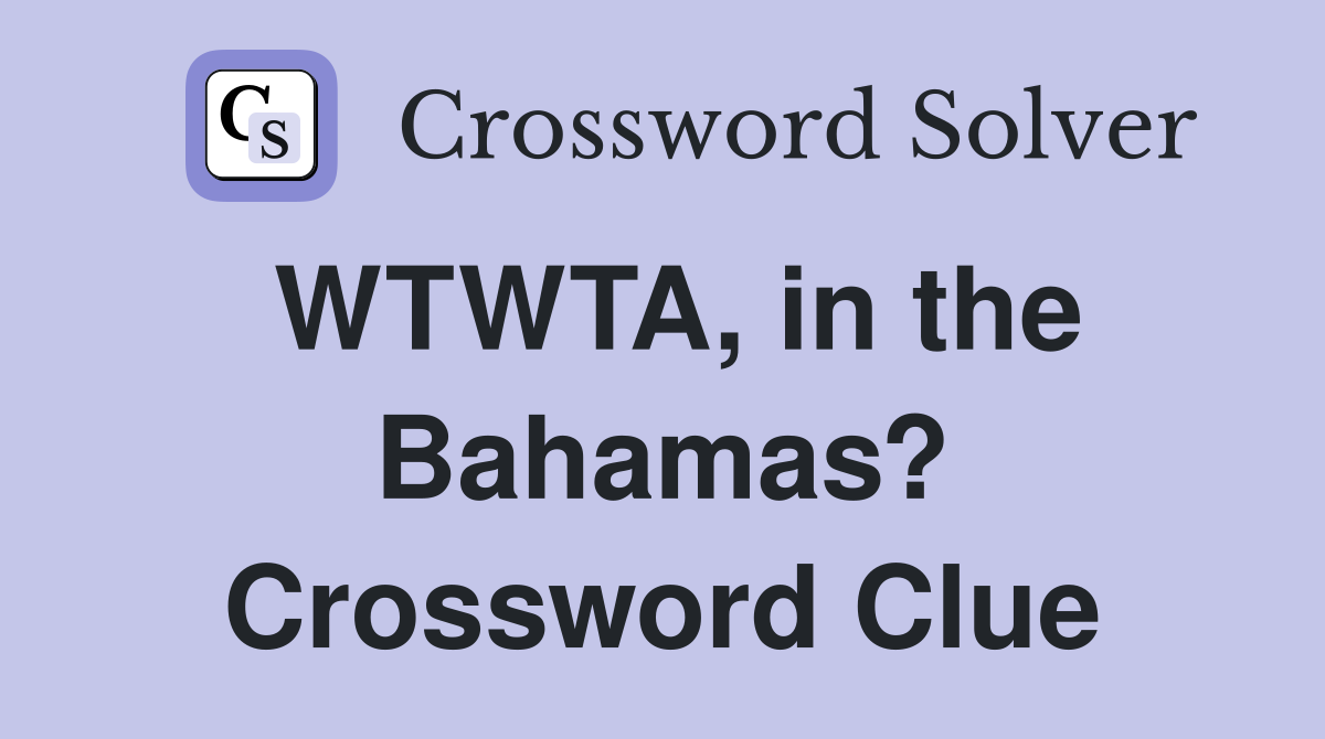 WTWTA, in the Bahamas? Crossword Clue