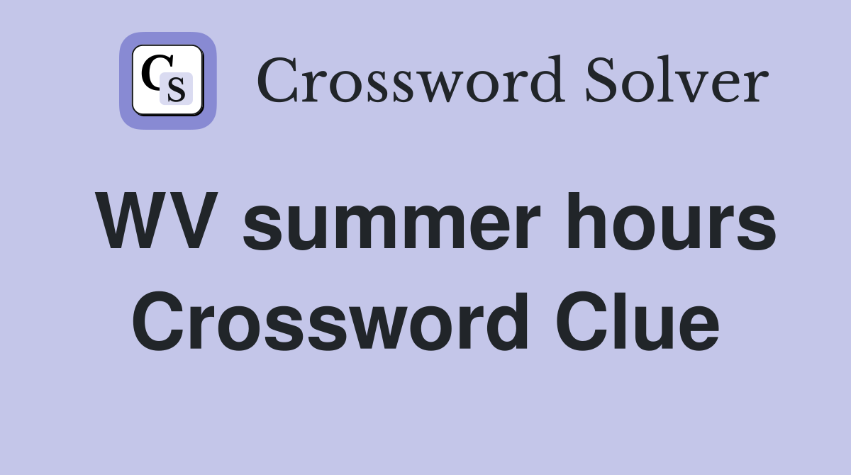 WV summer hours Crossword Clue