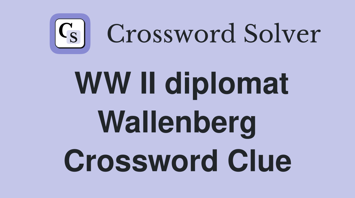 WW II diplomat Wallenberg Crossword Clue