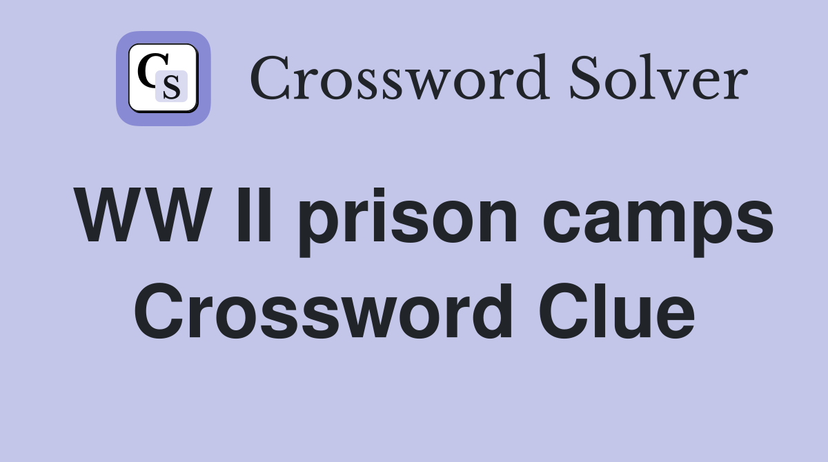 WW II prison camps Crossword Clue