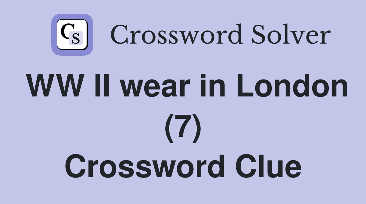 WW II wear in London (7) Crossword Clue