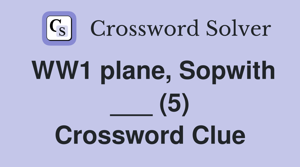 WW1 plane, Sopwith ___ (5) Crossword Clue