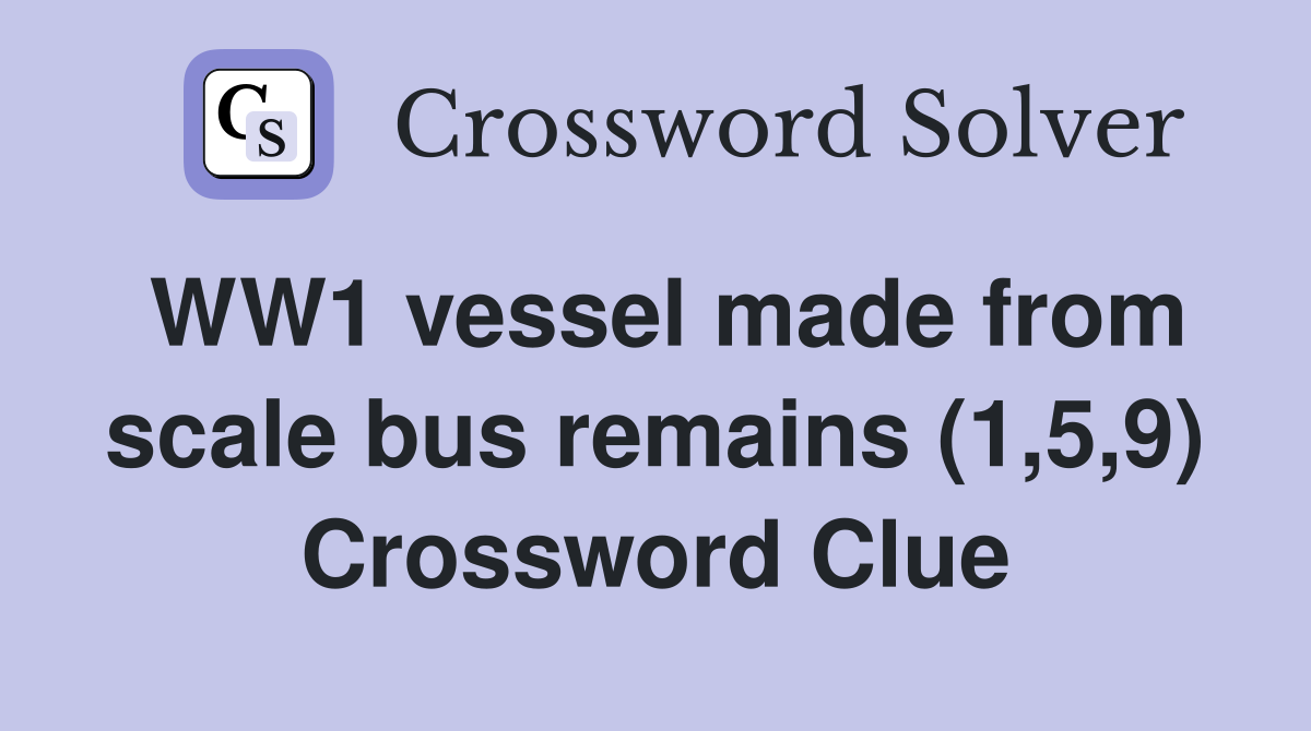 WW1 vessel made from scale bus remains (1,5,9) Crossword Clue
