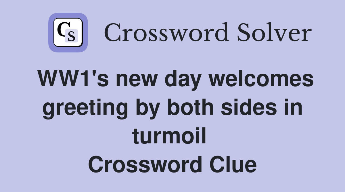 WW1's new day welcomes greeting by both sides in turmoil  Crossword Clue