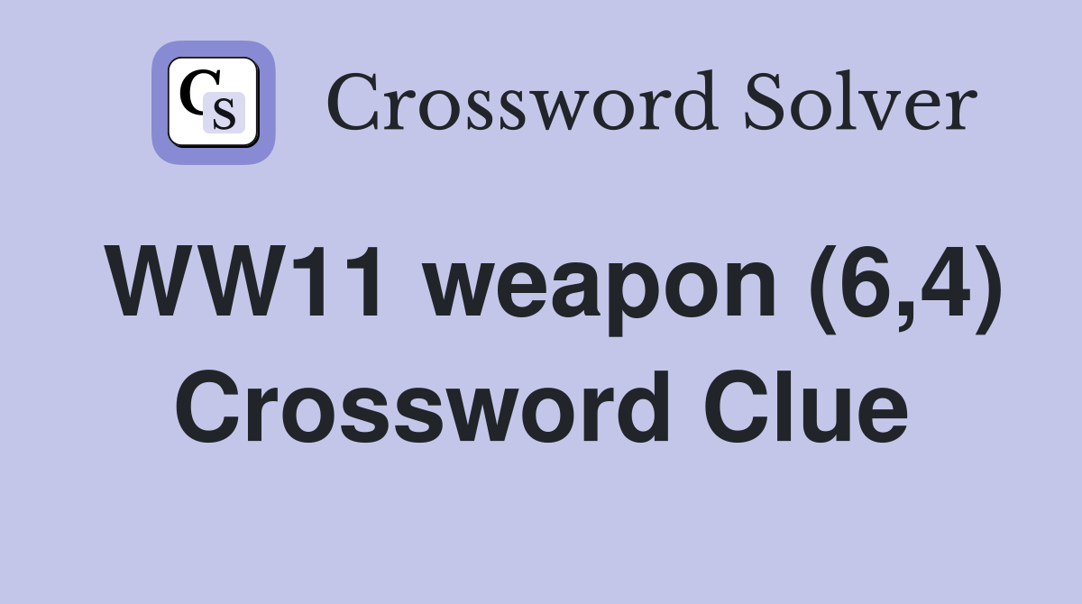 WW11 weapon (6,4) Crossword Clue
