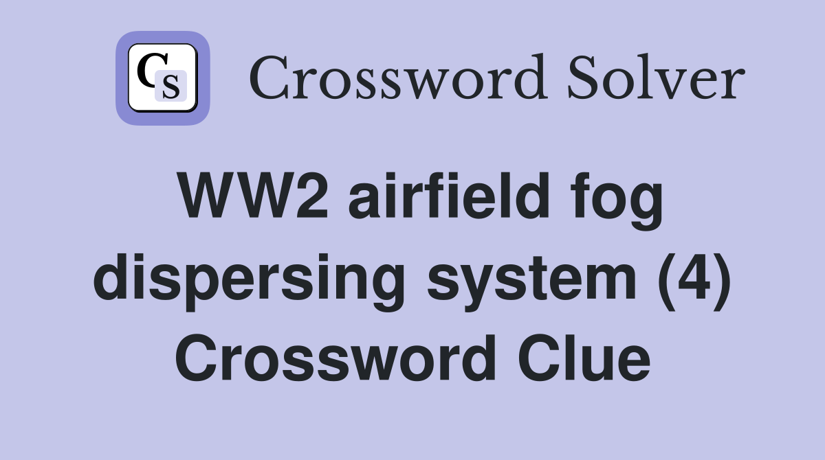 WW2 airfield fog dispersing system (4) Crossword Clue