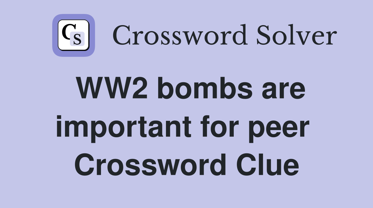 WW2 bombs are important for peer  Crossword Clue
