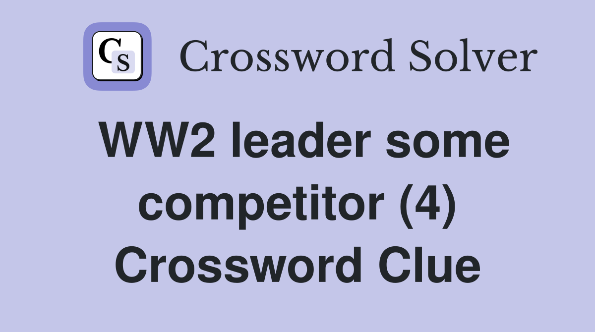 WW2 leader some competitor (4) Crossword Clue