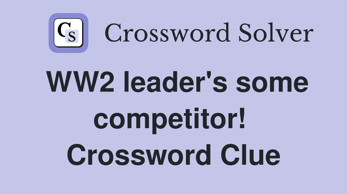 WW2 leader's some competitor!  Crossword Clue