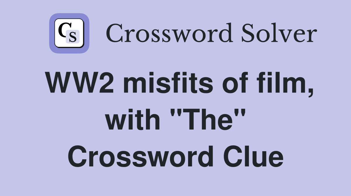 WW2 misfits of film, with "The" Crossword Clue