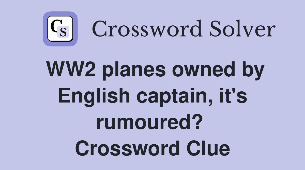 WW2 planes owned by English captain, it's rumoured?  Crossword Clue