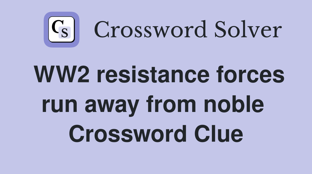 WW2 resistance forces run away from noble  Crossword Clue