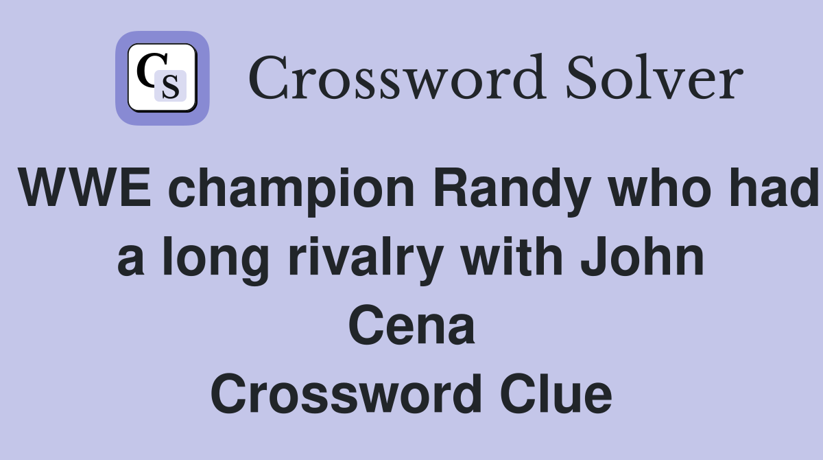 WWE champion Randy who had a long rivalry with John Cena Crossword Clue