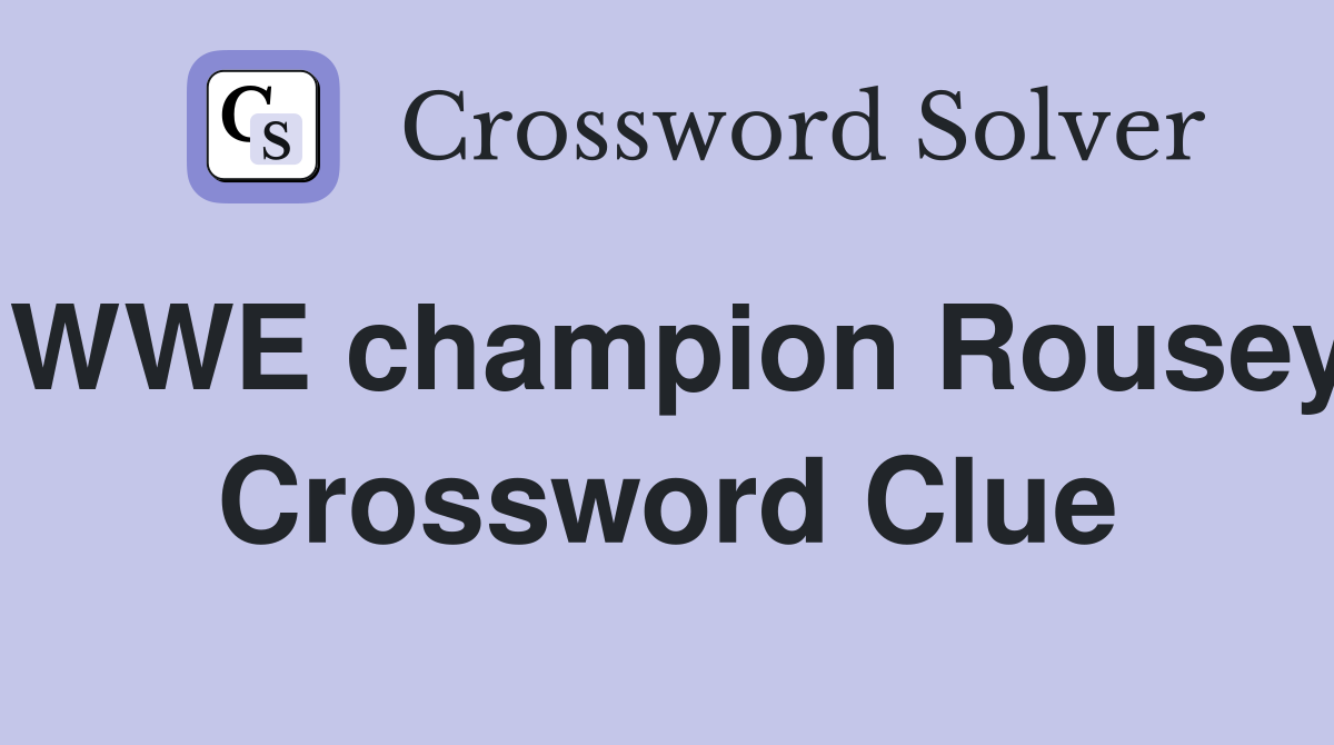 WWE champion Rousey Crossword Clue
