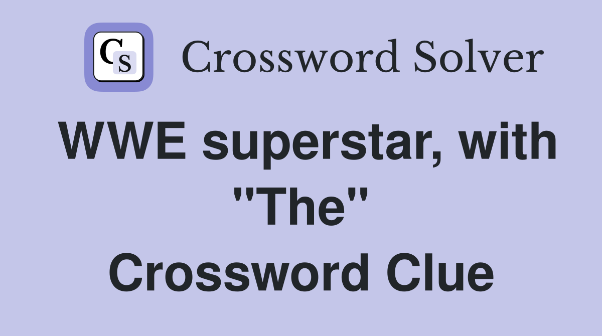 WWE superstar, with "The" Crossword Clue