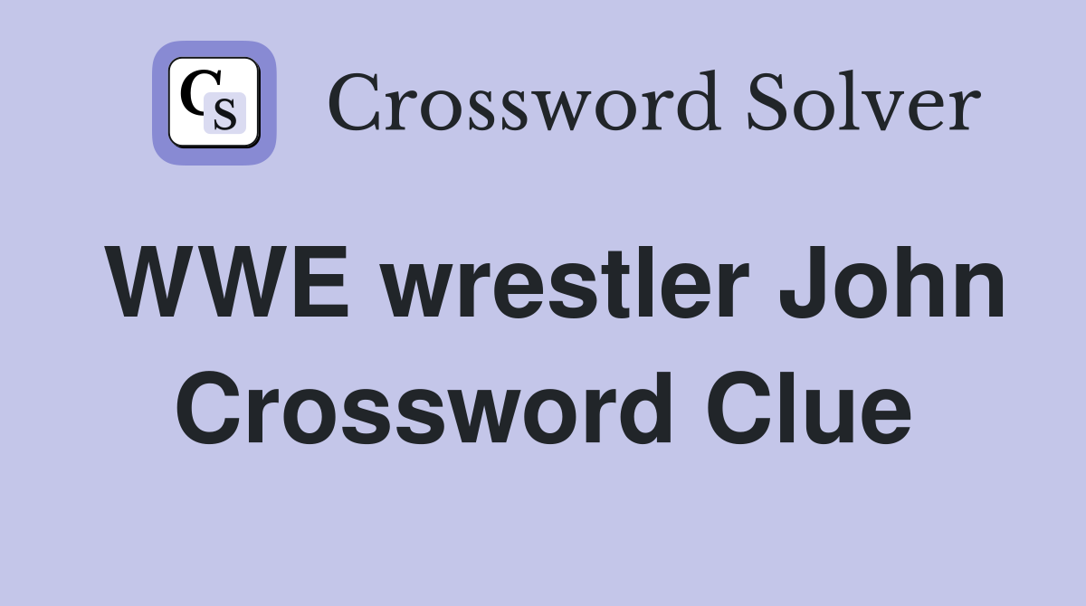 WWE wrestler John Crossword Clue