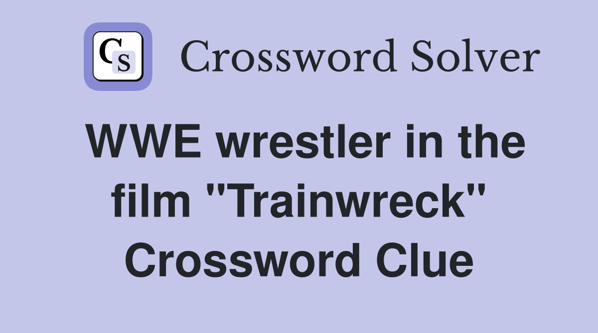 WWE wrestler in the film "Trainwreck" Crossword Clue