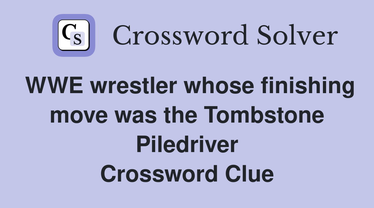 WWE wrestler whose finishing move was the Tombstone Piledriver Crossword Clue