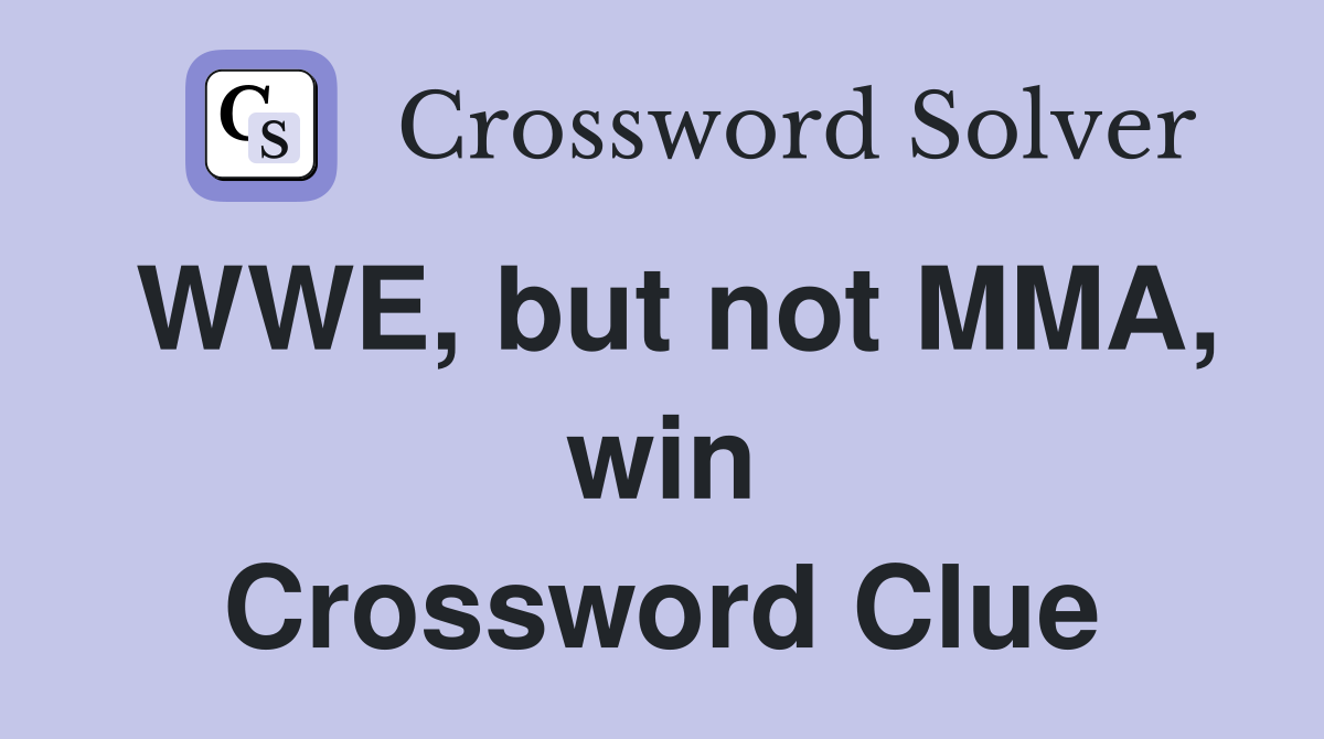 WWE, but not MMA, win Crossword Clue