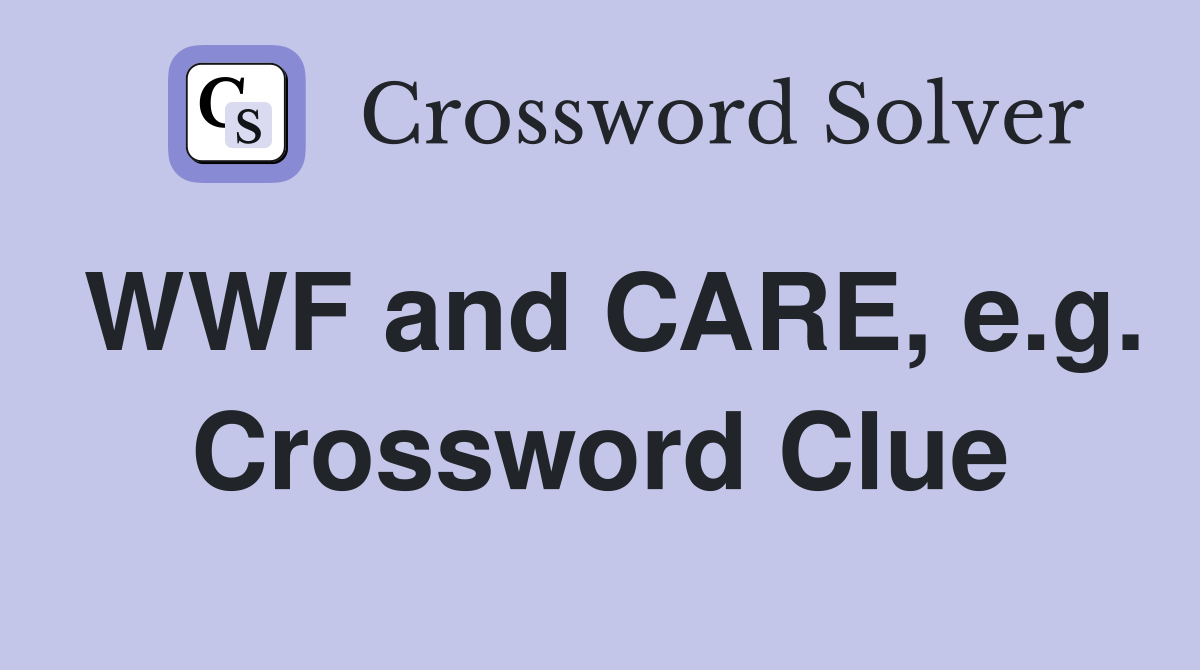WWF and CARE, e.g. Crossword Clue