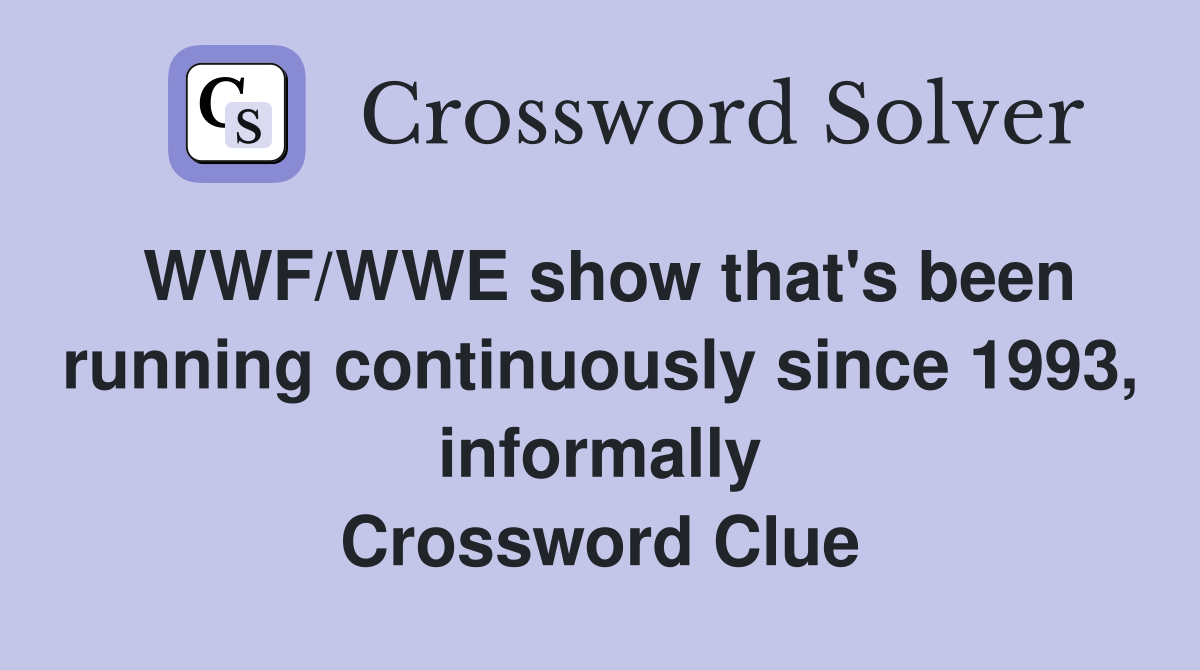WWF/WWE show that's been running continuously since 1993, informally Crossword Clue