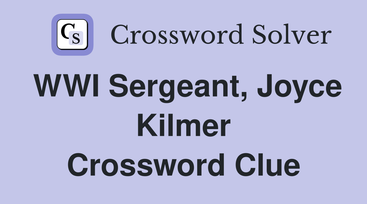 WWI Sergeant, Joyce Kilmer Crossword Clue