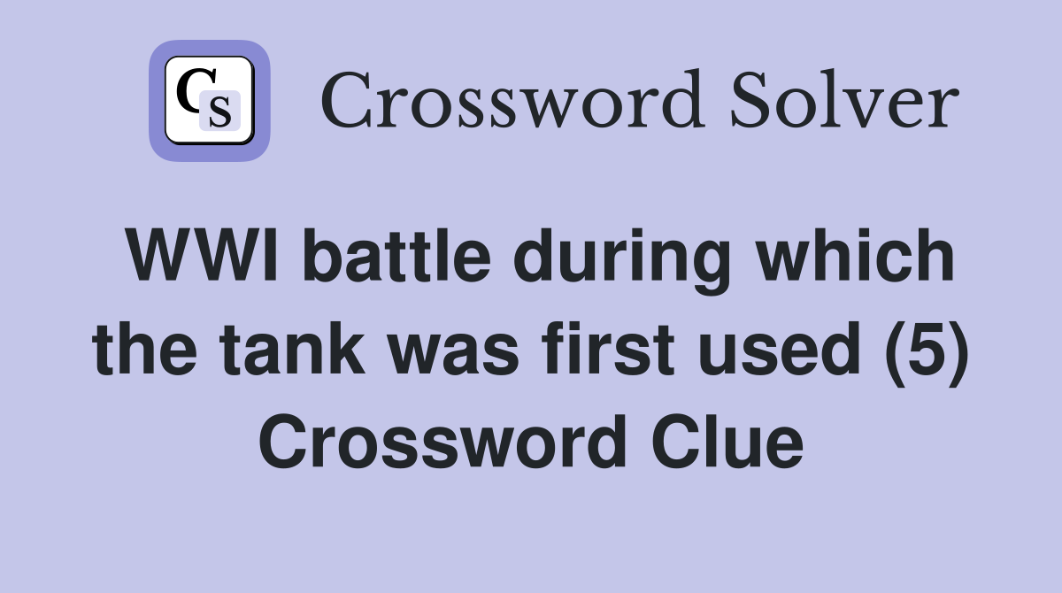 WWI battle during which the tank was first used (5) Crossword Clue