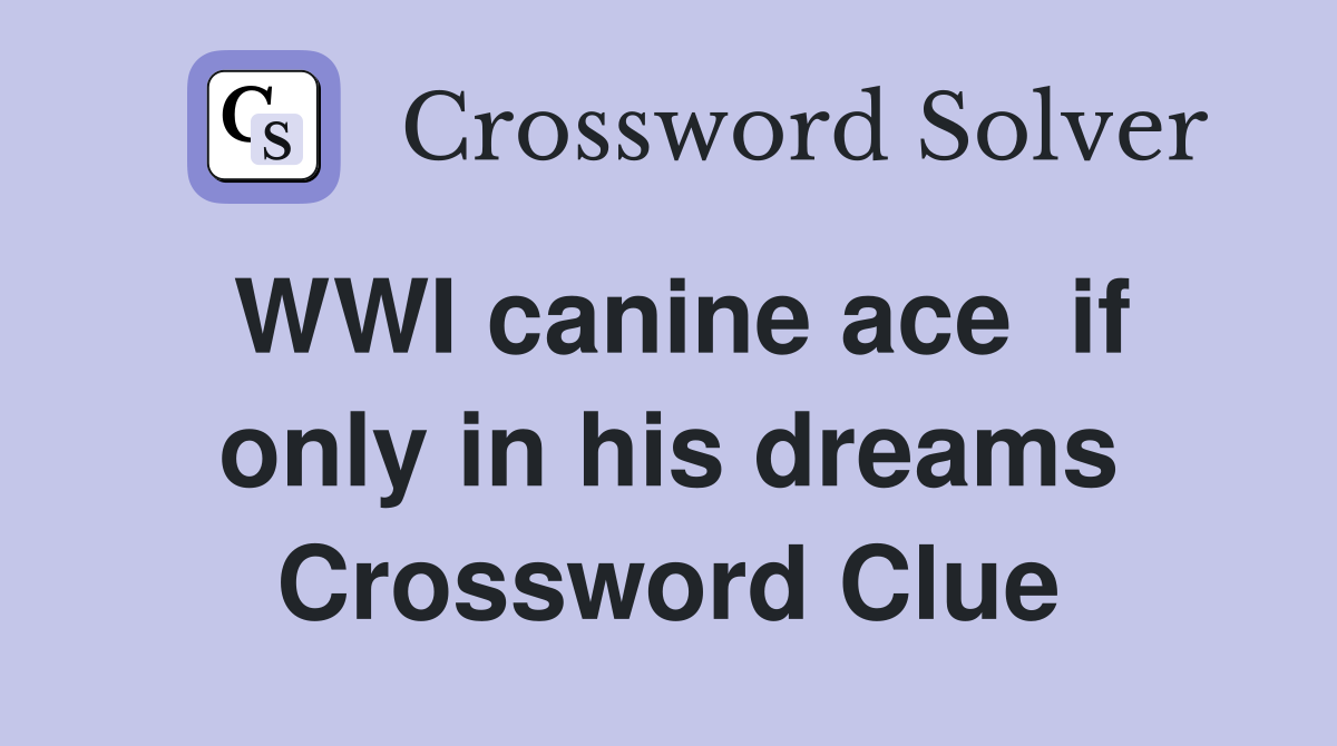 WWI canine ace  if only in his dreams Crossword Clue