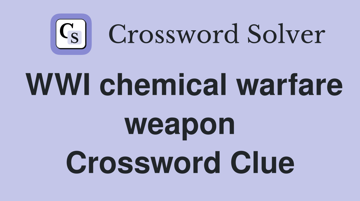 WWI chemical warfare weapon Crossword Clue
