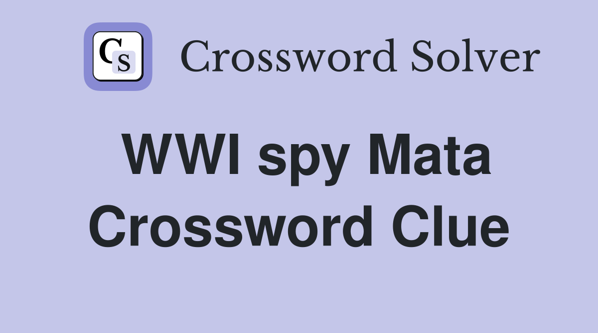 WWI spy Mata Crossword Clue
