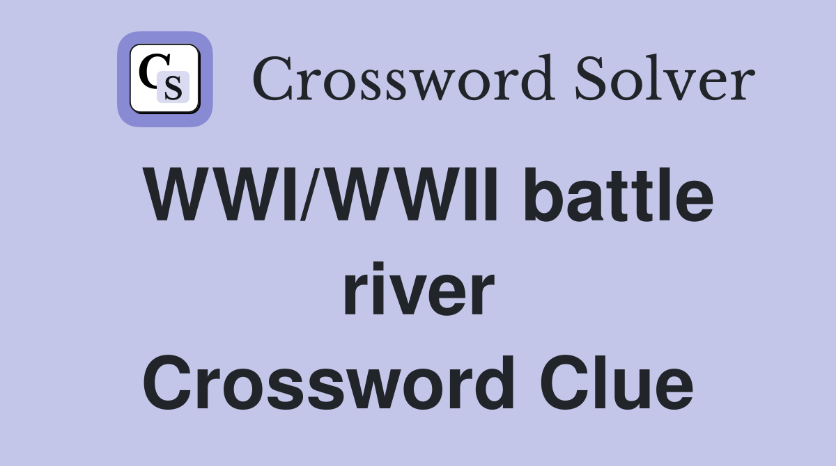 WWI/WWII battle river Crossword Clue