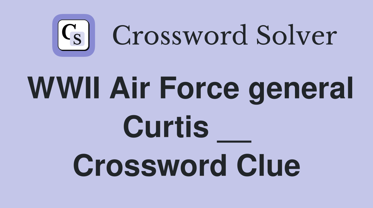 WWII Air Force general Curtis __ Crossword Clue