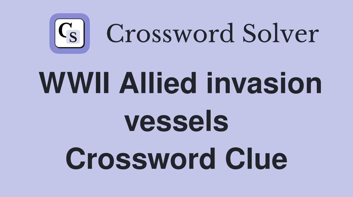 WWII Allied invasion vessels Crossword Clue
