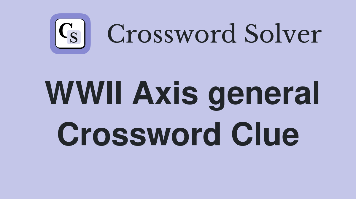 WWII Axis general Crossword Clue