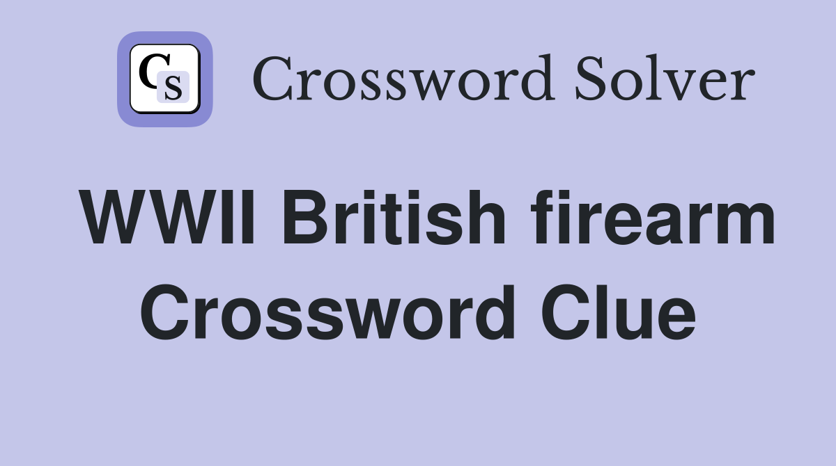 WWII British firearm Crossword Clue