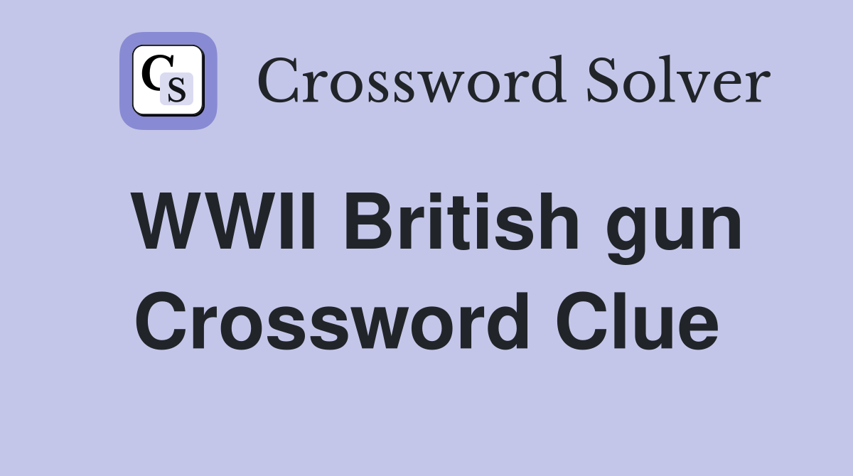 WWII British gun Crossword Clue