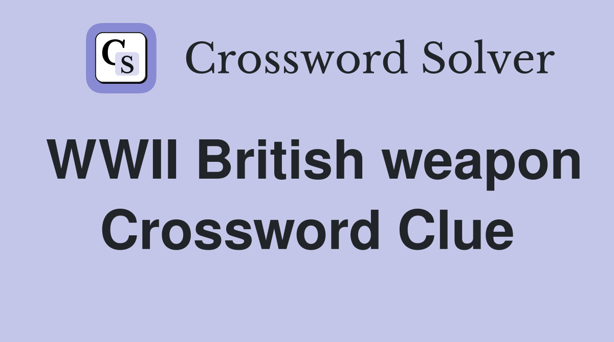 WWII British weapon Crossword Clue