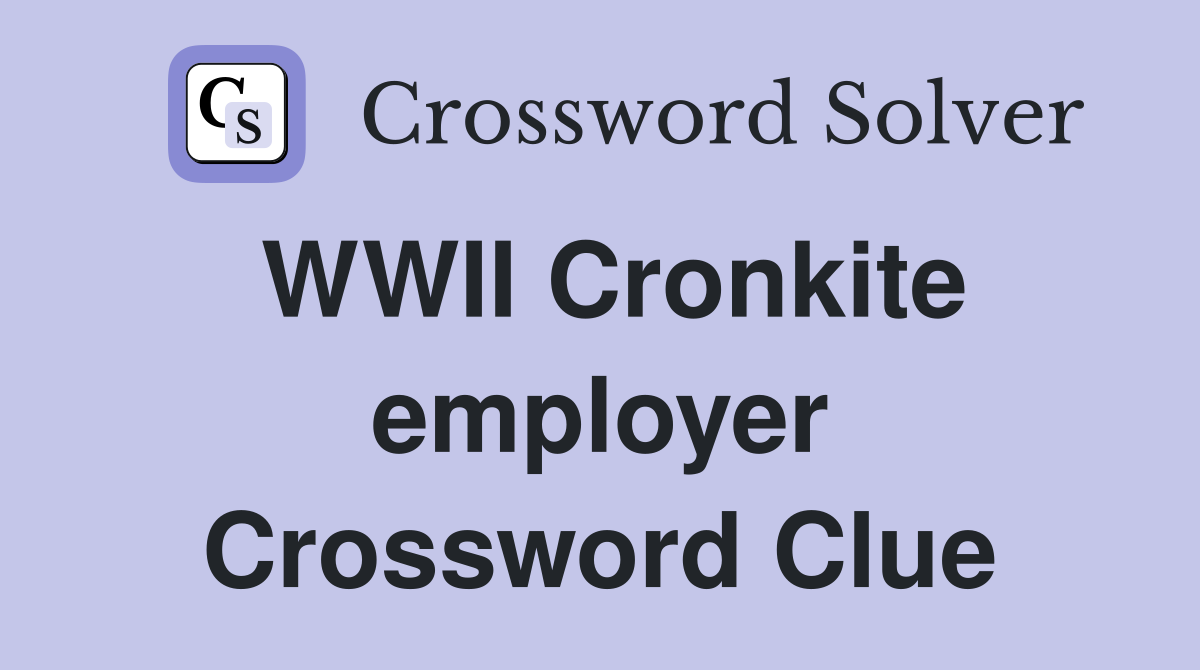 WWII Cronkite employer Crossword Clue