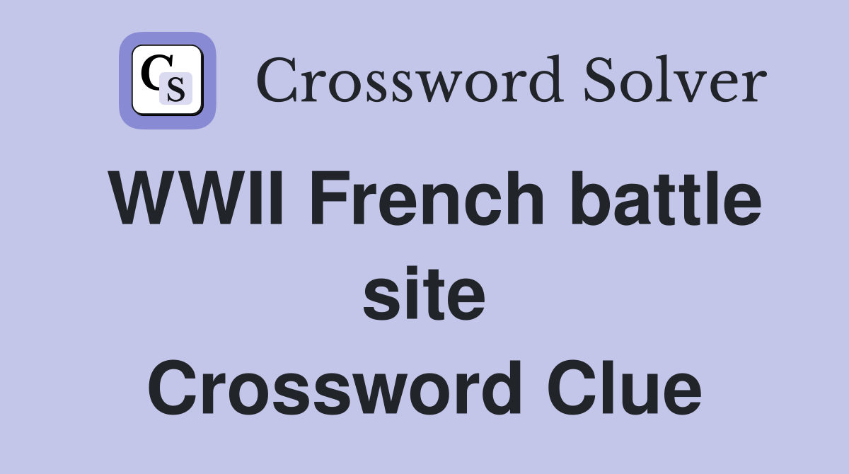 WWII French battle site Crossword Clue