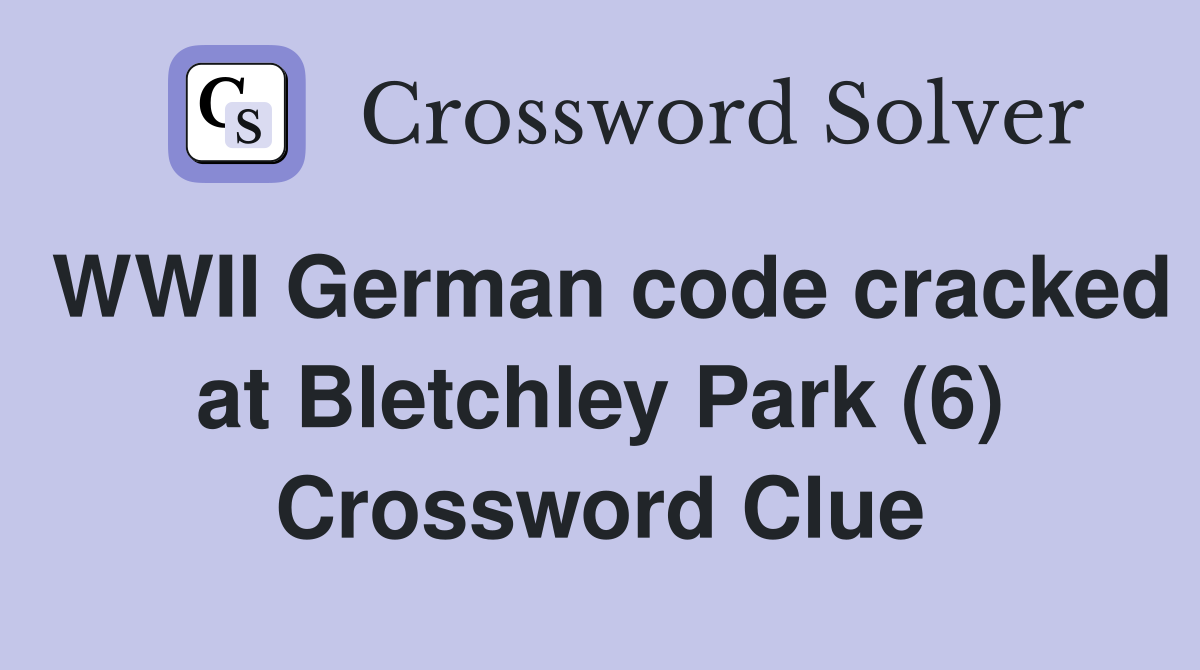 WWII German code cracked at Bletchley Park (6) Crossword Clue