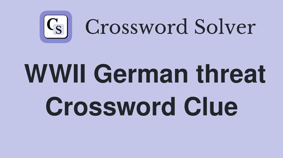 WWII German threat Crossword Clue