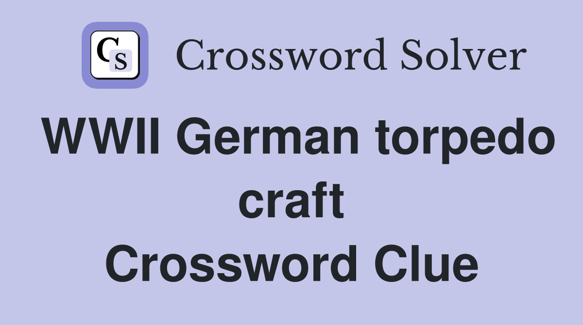 WWII German torpedo craft Crossword Clue