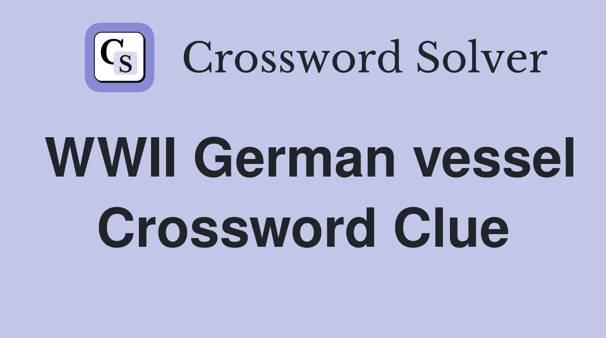 WWII German vessel Crossword Clue